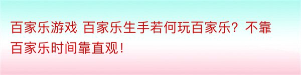 百家乐游戏 百家乐生手若何玩百家乐？不靠百家乐时间靠直观！