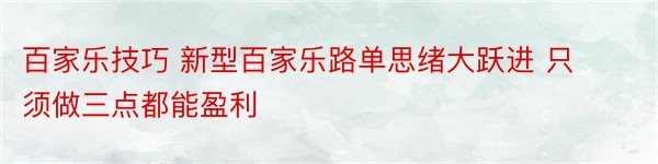 百家乐技巧 新型百家乐路单思绪大跃进 只须做三点都能盈利