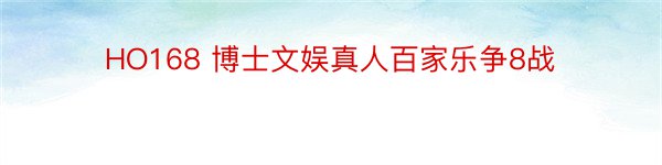 HO168 博士文娱真人百家乐争8战