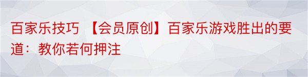 百家乐技巧 【会员原创】百家乐游戏胜出的要道：教你若何押注