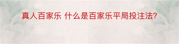 真人百家乐 什么是百家乐平局投注法？