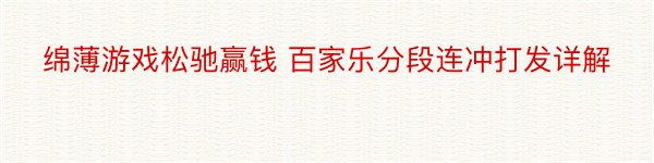 绵薄游戏松驰赢钱 百家乐分段连冲打发详解