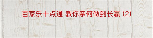 百家乐十点通 教你奈何做到长赢 (2)