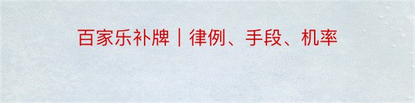 百家乐补牌｜律例、手段、机率