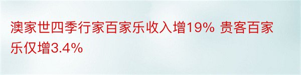 澳家世四季行家百家乐收入增19% 贵客百家乐仅增3.4％