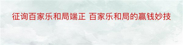 征询百家乐和局端正 百家乐和局的赢钱妙技