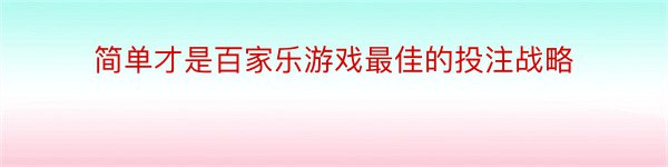 简单才是百家乐游戏最佳的投注战略