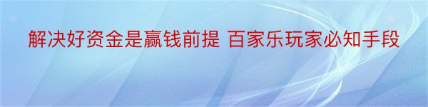 解决好资金是赢钱前提 百家乐玩家必知手段