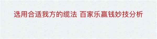 选用合适我方的缆法 百家乐赢钱妙技分析