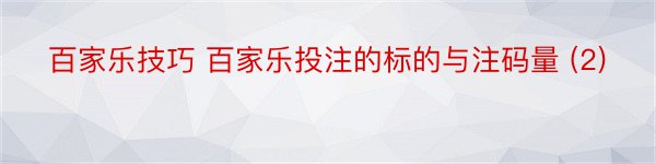 百家乐技巧 百家乐投注的标的与注码量 (2)