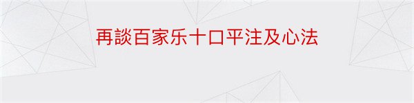 再談百家乐十口平注及心法