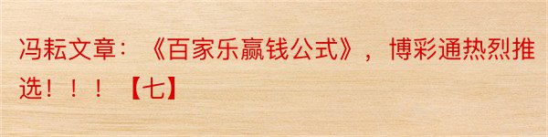 冯耘文章：《百家乐赢钱公式》，博彩通热烈推选！！！【七】