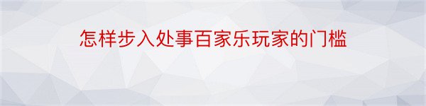 怎样步入处事百家乐玩家的门槛