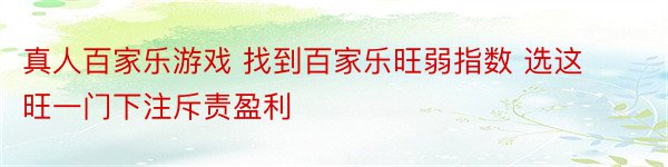 真人百家乐游戏 找到百家乐旺弱指数 选这旺一门下注斥责盈利