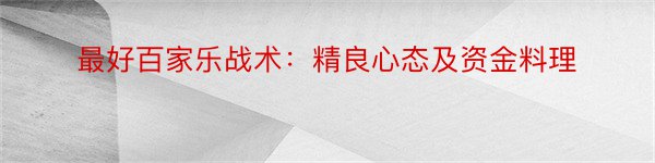 最好百家乐战术：精良心态及资金料理