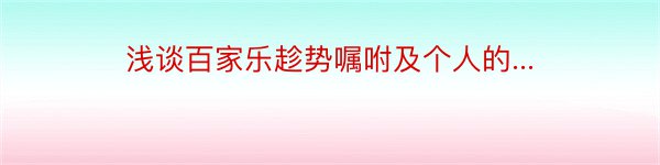 浅谈百家乐趁势嘱咐及个人的...