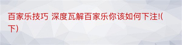 百家乐技巧 深度瓦解百家乐你该如何下注!(下)