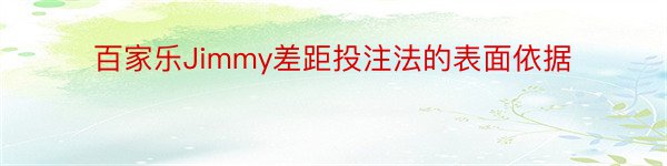 百家乐Jimmy差距投注法的表面依据