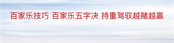 百家乐技巧 百家乐五字决 持重驾驭越赌越赢