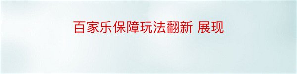 百家乐保障玩法翻新 展现