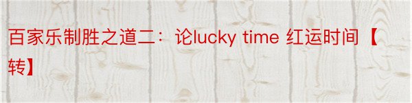 百家乐制胜之道二：论lucky time 红运时间【转】