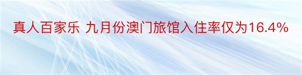 真人百家乐 九月份澳门旅馆入住率仅为16.4％