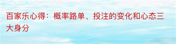 百家乐心得：概率路单、投注的变化和心态三大身分