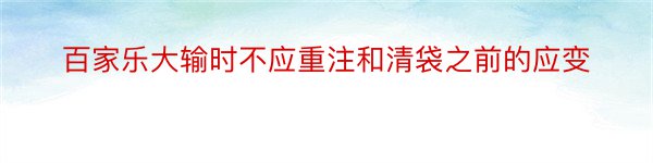 百家乐大输时不应重注和清袋之前的应变