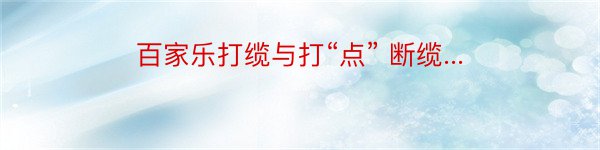 百家乐打缆与打“点” 断缆...