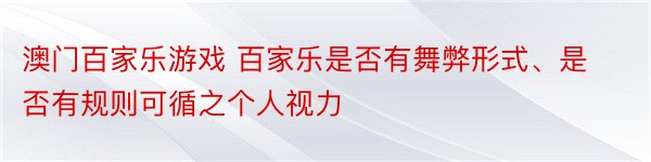 澳门百家乐游戏 百家乐是否有舞弊形式、是否有规则可循之个人视力