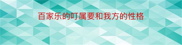 百家乐的叮属要和我方的性格