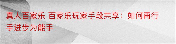 真人百家乐 百家乐玩家手段共享：如何再行手进步为能手