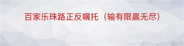 百家乐珠路正反嘱托（输有限赢无尽）