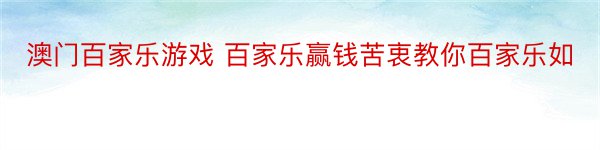 澳门百家乐游戏 百家乐赢钱苦衷教你百家乐如