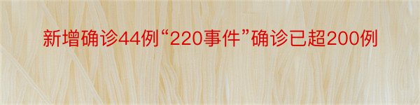 新增确诊44例“220事件”确诊已超200例