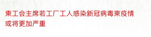 柬工会主席若工厂工人感染新冠病毒柬疫情或将更加严重