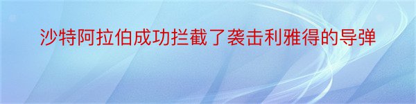 沙特阿拉伯成功拦截了袭击利雅得的导弹