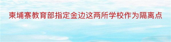 柬埔寨教育部指定金边这两所学校作为隔离点