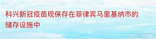 科兴新冠疫苗现保存在菲律宾马里基纳市的储存设施中