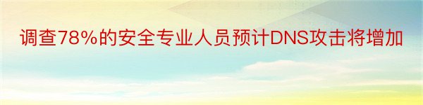 调查78％的安全专业人员预计DNS攻击将增加