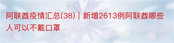 阿联酋疫情汇总(38)｜新增2613例阿联酋哪些人可以不戴口罩