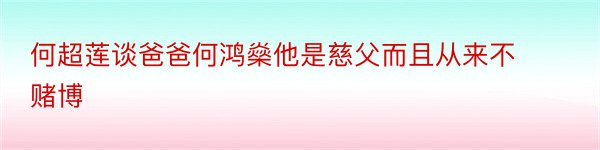 何超莲谈爸爸何鸿燊他是慈父而且从来不赌博