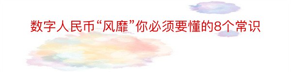 数字人民币“风靡”你必须要懂的8个常识