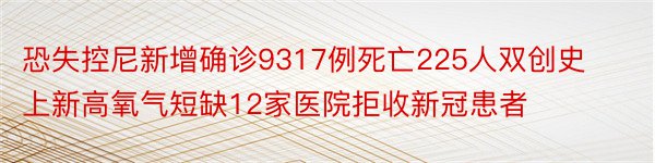 恐失控尼新增确诊9317例死亡225人双创史上新高氧气短缺12家医院拒收新冠患者