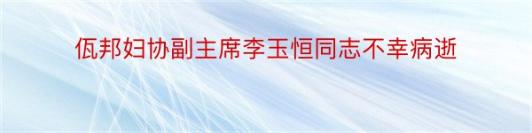 佤邦妇协副主席李玉恒同志不幸病逝