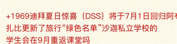 +1969迪拜夏日惊喜（DSS）将于7月1日回归阿布扎比更新了旅行“绿色名单”沙迦私立学校的学生会在9月重返课堂吗