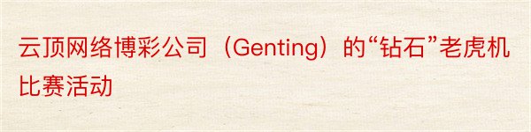 云顶网络博彩公司（Genting）的“钻石”老虎机比赛活动