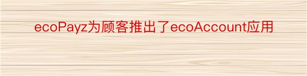 ecoPayz为顾客推出了ecoAccount应用