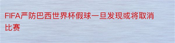 FIFA严防巴西世界杯假球一旦发现或将取消比赛