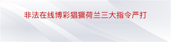 非法在线博彩猖獗荷兰三大指令严打